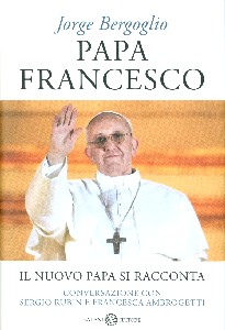 Jorge Mario Bergoglio, Francesca Ambrogetti, Sergio Rubin, "Papa Francesco: il nuovo Papa si racconta", Salani